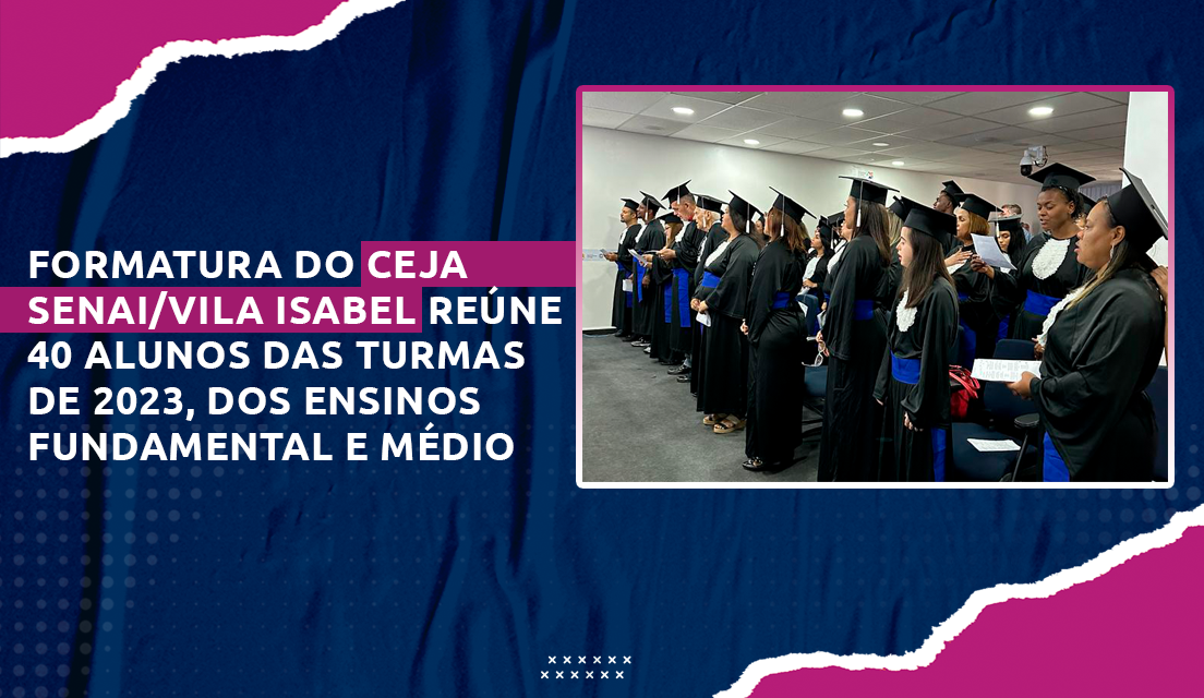 Cerimônia de formatura do Ceja Senai/Vila Isabel emociona alunos e professores