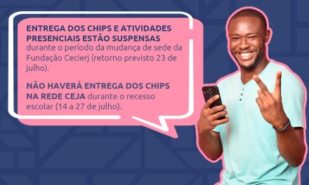 Entrega dos chips suspensa na sede da Fundação Cecierj durante o período de mudança (até 23 de julho) e durante o recesso escolar da Rede CEJA (14 a 27 de julho)