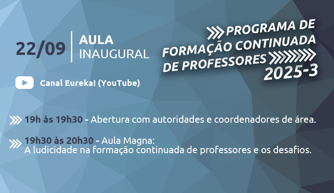 NOVIDADE – Aula Inaugural do Programa de Formação Continuada de Professores agora terá transmissão pelo YouTube (no Canal Eureka)!
